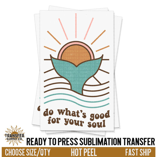 Do What's Good For The Soul, Ready To Press Sublimation Transfers, Ready To Press Transfers, Sublimation Prints, Sublimation Transfers